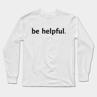 Be Helpful. Long Sleeve T-Shirt